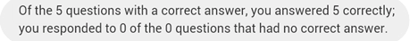 A window shows this text: Of the 5 questions with a correct answer--that is, questions that could be automatically graded--you answered 5 correctly. You responded to 0 of the 0 questions that had no correct answer.