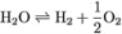 H subscript 2 O equilibrium arrow H subscipt 2 plus one-half O subscript 2