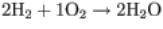 2H subscript 2 plus 1O subscript 2 right arrow 2 H subscript 2 O