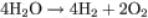 4H subscript 2 O right arrow 4H subscript 2 plus 2O subscript 2