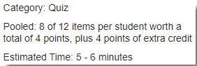 Pooled: 8 of 12 items per student worth a total of 4 points, plus 4 points of extra credit Estimated time: 5-6 minutes