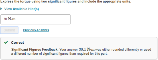Significant Figures Feedback: Your answer 30.1 N*m was either rounded differently or used a different number of significant figures than required for this part.